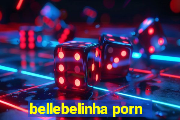 bellebelinha porn